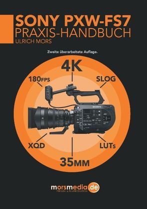 Das Sony PXW-FS7 Praxishandbuch von Mors,  Ulrich