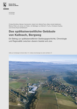 Das spätkaiserzeitliche Gebäude von Kallnach, Bergweg von Bildungs- und Kulturdirektion des Kantons Bern,  Amt für Kultur,  Archäologischer Dienst, Camenzind,  Myriam, Corti,  Anaïs, Ebnöther,  Christa, Franz,  Michel, Haldimann,  Marc-André, Peter,  Markus, von Felten,  Jonas