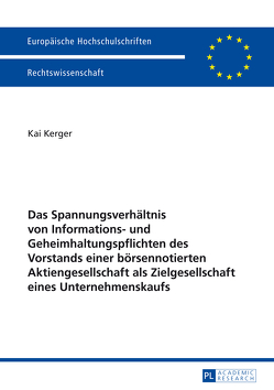 Das Spannungsverhältnis von Informations- und Geheimhaltungspflichten des Vorstands einer börsennotierten Aktiengesellschaft als Zielgesellschaft eines Unternehmenskaufs von Kerger,  Kai