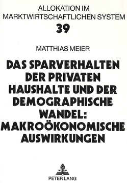 Das Sparverhalten der privaten Haushalte und der demographische Wandel: Makroökonomische Auswirkungen von Meier,  Matthias