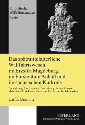 Das spätmittelalterliche Wallfahrtswesen im Erzstift Magdeburg, im Fürstentum Anhalt und im sächsischen Kurkreis von Brumme,  Carina