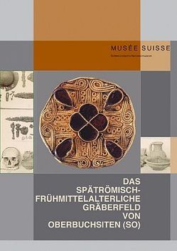 Das spätrömisch-frühmittelalterliche Gräberfeld von Oberbuchsiten (SO) von Motschi,  Andreas