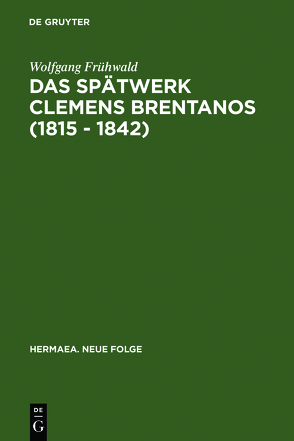Das Spätwerk Clemens Brentanos (1815 – 1842) von Frühwald,  Wolfgang