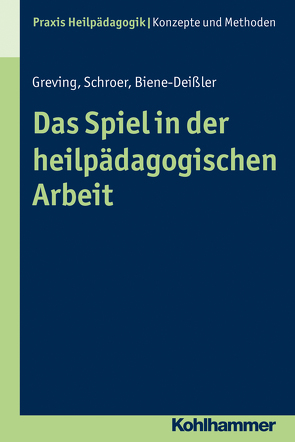 Das Spiel in der heilpädagogischen Arbeit von Biene-Deißler,  Elke, Greving,  Heinrich, Schroer,  Barbara