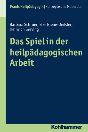Das Spiel in der heilpädagogischen Arbeit von Biene-Deißler,  Elke, Greving,  Heinrich, Schroer,  Barbara