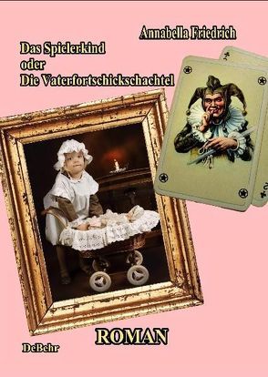 Das Spielerkind – oder – Die Vaterfortschickschachtel Roman von DeBehr,  Verlag, Friedrich,  Annabella