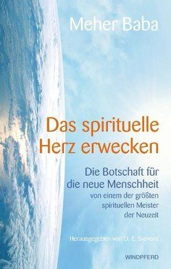 Das spirituelle Herz erwecken von Baba,  Meher, Schuhmacher,  Maike, Schuhmacher,  Stephan, Stevens,  Don E.
