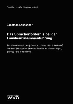 Das Spracherfordernis bei der Familienzusammenführung von Leuschner,  Jonathan