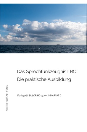 Das Sprechfunkzeugnis LRC – Die praktische Ausbildung – SAILOR HC4500 – INMARSAT-C von AB - Flatow,  Autoren-Team
