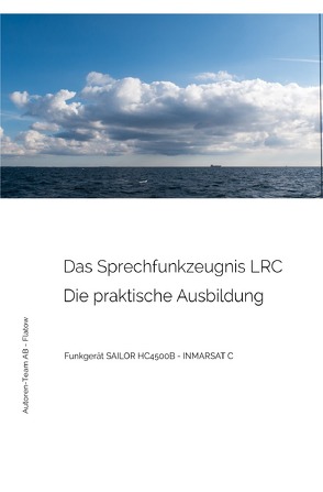 Das Sprechfunkzeugnis LRC – Die praktische Ausbildung – SAILOR HC4500B – INMARSAT-C von AB - Flatow,  Autoren-Team