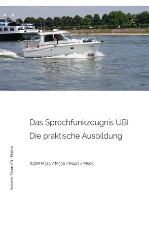 Das Sprechfunkzeugnis UBI – Die praktische Ausbildung – ICOM M323 / M330 / M423 / M505 von AB - Flatow,  Autoren-Team