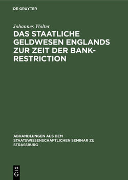 Das staatliche Geldwesen Englands zur Zeit der Bank-Restriction von Wolter,  Johannes