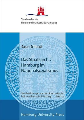 Das Staatsarchiv Hamburg im Nationalsozialismus von Schmidt,  Sarah, Staatsarchiv der Freien und Hansestadt Hamburg