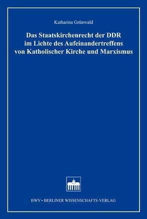 Das Staatskirchenrecht der DDR im Lichte des Aufeinandertreffens von Katholischer Kirche und Marxismus von Grünwald,  Katharina