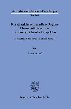 Das staatskirchenrechtliche Regime Elsass-Lothringens in rechtsvergleichender Perspektive. von Imhof,  Anna