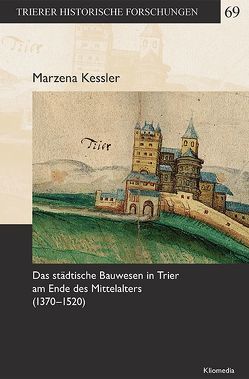 Das städtische Bauwesen in Trier am Ende des Mittelalters (1370–1520) von Kessler,  Marzena