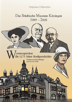 Das Städtische Museum Kitzingen 1895-2020, Projekte 2011-2020 von Falkenstein,  Stephanie, Städtisches Museum Kitzingen e.V.,  Förderverein