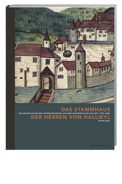 Das Stammhaus der Herren von Hallwyl von Frey,  Peter, Hüster-Plogmann,  Heidemarie, Kühn,  Marlu, Volken,  Marquita, Volken,  Serge