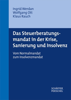 Das Steuerberatungsmandat in der Krise, Sanierung und Insolvenz von Ott,  Wolfgang, Rauch,  Klaus, Werdan,  Ingrid