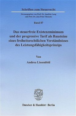 Das steuerfreie Existenzminimum und der progressive Tarif als Bausteine eines freiheitsrechtlichen Verständnisses des Leistungsfähigkeitsprinzips. von Liesenfeld,  Andrea