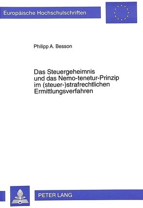 Das Steuergeheimnis und das Nemo-tenetur-Prinzip im (steuer-)strafrechtlichen Ermittlungsverfahren von Besson,  Philipp
