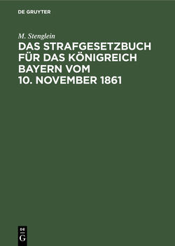 Das Strafgesetzbuch für das Königreich Bayern vom 10. November 1861 von Stenglein,  M.