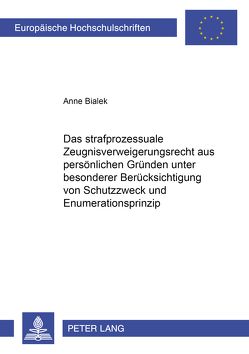 Das strafprozessuale Zeugnisverweigerungsrecht aus persönlichen Gründen unter besonderer Berücksichtigung von Schutzzweck und Enumerationsprinzip von Bialek,  Anna