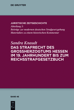 Das Strafrecht des Großherzogtums Hessen im 19. Jahrhundert bis zum Reichsstrafgesetzbuch von Knaudt,  Sandra