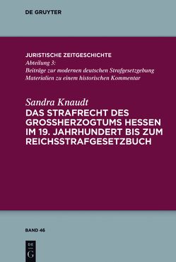 Das Strafrecht des Großherzogtums Hessen im 19. Jahrhundert bis zum Reichsstrafgesetzbuch von Knaudt,  Sandra