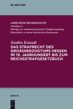 Das Strafrecht des Großherzogtums Hessen im 19. Jahrhundert bis zum Reichsstrafgesetzbuch von Knaudt,  Sandra