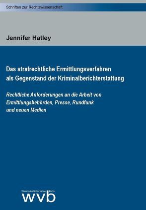 Das strafrechtliche Ermittlungsverfahren als Gegenstand der Kriminalberichterstattung von Hatley,  Jennifer