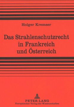 Das Strahlenschutzrecht in Frankreich und Österreich von Kremser,  Holger