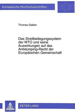Das Streitbeilegungssystem der WTO und seine Auswirkungen auf das Antidumping-Recht der Europäischen Gemeinschaft von Gabler,  Thomas