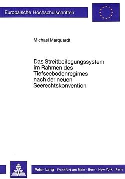 Das Streitbeilegungssystem im Rahmen des Tiefseebodenregimes nach der neuen Seerechtskonvention von Marquardt,  Michael