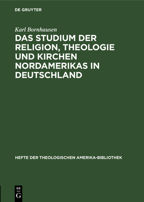 Das Studium der Religion, Theologie und Kirchen Nordamerikas in Deutschland von Bornhausen,  Karl