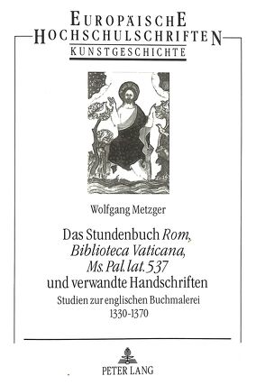 Das Stundenbuch «Rom, Biblioteca Vaticana, Ms. Pal. lat. 537» und verwandte Handschriften von Metzger,  Wolfgang
