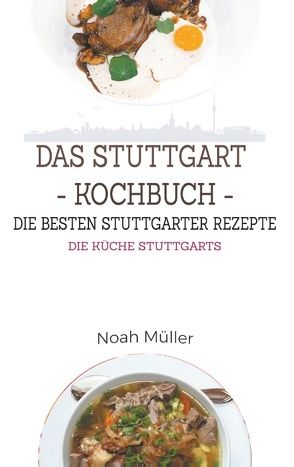 Das Stuttgart Kochbuch – Die besten Stuttgarter Rezepte von Müller,  Noah