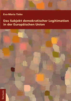 Das Subjekt demokratischer Legitimation in der Europäischen Union von Tieke,  Eva-Maria