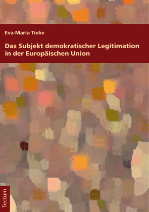 Das Subjekt demokratischer Legitimation in der Europäischen Union von Tieke,  Eva-Maria