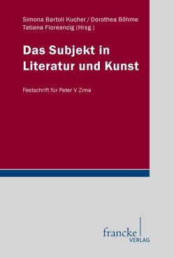 Das Subjekt in Literatur und Kunst von Bartoli-Kucher,  Simona, Böhme,  Dorothea, Floreancig,  Tatjana