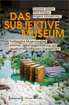 Das subjektive Museum von Gesser,  Susanne, Gorgus,  Nina, Jannelli,  Angela