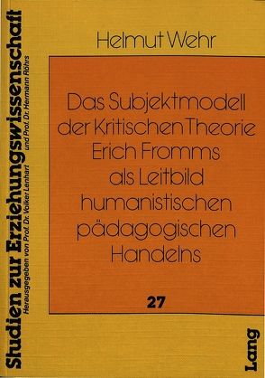 Das Subjektmodell der Kritischen Theorie Erich Fromms als Leitbild humanistischen pädagogischen Handelns von Wehr,  Helmut