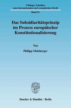 Das Subsidiaritätsprinzip im Prozess europäischer Konstitutionalisierung. von Molsberger,  Philipp