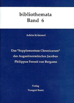 Das „Supplementum Chronicarum“ des Augustinermönches Jacobus Philippus Foresti von Bergamo von Krümmel,  Achim, Kühn,  Hermann, Mahn,  Michael, Marbach,  Johannes, Weigel,  Harald, Wischermann,  Else M