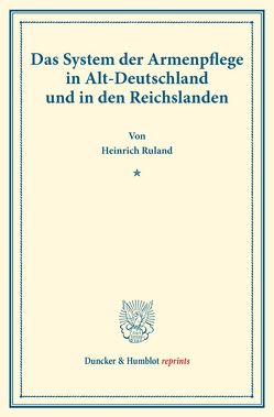 Das System der Armenpflege in Alt-Deutschland und in den Reichslanden. von Ruland,  Heinrich
