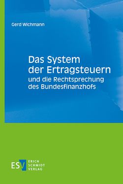 Das System der Ertragsteuern und die Rechtsprechung des Bundesfinanzhofs von Wichmann,  Gerd
