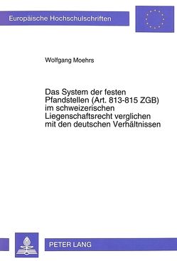 Das System der festen Pfandstellen (Art.813-815 ZGB) im schweizerischen Liegenschaftsrecht verglichen mit den deutschen Verhältnissen von Moehrs,  Wolfgang