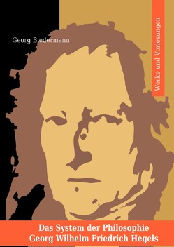 Das System der Philosophie Georg Wilhelm Friedrich Hegels in zwei Bänden. Band I. Werke und Vorlesungen. von Biedermann,  Georg