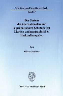 Das System des internationalen und supranationalen Schutzes von Marken und geographischen Herkunftsangaben. von Spuhler,  Oliver
