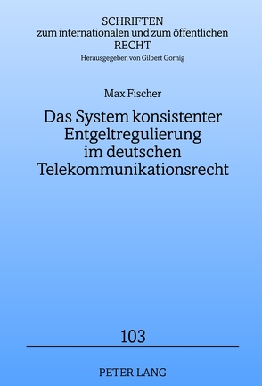 Das System konsistenter Entgeltregulierung im deutschen Telekommunikationsrecht von Fischer,  Max